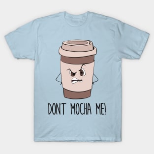 Don't Mocha Me - Funny Grumpy Coffee Gift T-Shirt